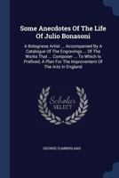 Some Anecdotes Of The Life Of Julio Bonasoni: A Bolognese Artist ... Accompanied By A Catalogue Of The Engravings ... Of The Works That ... Composer ... For The Improvement Of The Arts In England 1340519380 Book Cover