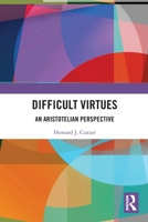 Difficult Virtues: An Aristotelian Perspective 1032515406 Book Cover