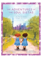 The Adventures of the Soul Sistas: or How the Sisters Changed the World 1039123317 Book Cover