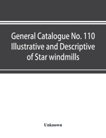 General catalogue No. 110 Illustrative and Descriptive of Star windmills, towers and tanks, hoosier water service systems Hoosier working heads and ... pumps Hoosier power pumps and auxiliary goods 9353897092 Book Cover