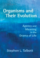 Organisms and Their Evolution: Agency and Meaning in the Drama of Life 0974490687 Book Cover