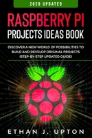 Raspberry Pi: Project Ideas Book: Discover a New World of Possibilities to Build and Develop Original Projects & Programs (Step-By-Step Updated Guide) 1671799496 Book Cover