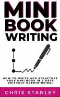Mini Book Writing: How to Structure and Write Your Mini Book in 7 Days (Without Overthinking) (Mini Book Publishing) 1956304568 Book Cover