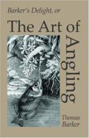 The art of Angling; Wherein are Discovered Many Rare Secrets, Very Necessary to be Knowne by all That Delight in That Recreation 1600964591 Book Cover