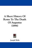 A Short History Of Rome To The Death Of Augustus 1179105540 Book Cover