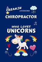 A Freakin Awesome Chiropractor Who Loves Unicorns: Perfect Gag Gift For An Chiropractor Who Happens To Be Freaking Awesome And Loves Unicorns! | Blank ... Work | Job | Humour and Banter | Birthday| He 1670635295 Book Cover