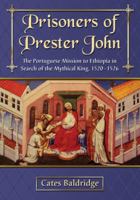 Prisoners of Prester John: The Portuguese Mission to Ethiopia in Search of the Mythical King, 1520–1526 0786468009 Book Cover