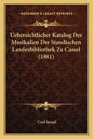 Uebersichtlicher Katalog Der Musikalien Der Standischen Landesbibliothek Zu Cassel (1881) 1160264023 Book Cover