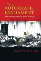 The Autocratic Parliament: Power and Legitimacy in Egypt, 1866-2011 0815636784 Book Cover