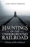 Hauntings of the Underground Railroad: Ghosts of the Midwest 0253029821 Book Cover