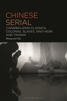 Chinese Serial: Cannibalizing Classics, Colonial Slaves, Sino-Noir, and Taiwan B0GTXHCKWS Book Cover