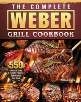 The Complete Weber Grill Cookbook: 550 Delicious, Easy & Healthy Recipes that Anyone Can Cook 1803202254 Book Cover