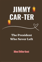 JIMMY CAR-TER: The President Who Never Left B0DRVVXJBP Book Cover