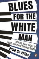 Blues for the White Man: Hearing Black Voices in South Africa and the Deep South 1776096002 Book Cover