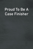 Proud To Be A Case Finisher: Lined Notebook For Men, Women And Co Workers 1713230526 Book Cover