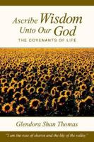 Ascribe Wisdom Unto Our God: The Covenants of Life 1410783308 Book Cover