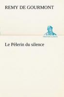 Le Pelerin Du Silence: Le Fantome, Le Chateau Singulier, Le Livre Des Litanies, Theatre Muet, Pages Retrouvees. -- 1979697329 Book Cover