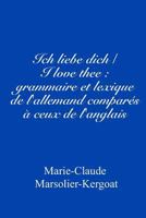 Ich liebe dich/I love thee: grammaire et lexique de l'allemand comparés à ceux de l'anglais 1517764157 Book Cover