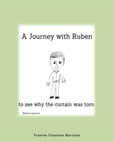 A Journey With Ruben to See Why the Curtain Was Torn: Books to grow on 1631290452 Book Cover