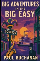 Big Adventures in the Big Easy: A weird and wonderous journey through New Orleans B0CCCS6NWS Book Cover