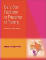 Be a Star Facilitator or Presenter of Training: A Performance-Support Handbook 0874259290 Book Cover