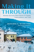 Making It Through: Bosnian Survivors Sharing Stories of Trauma, Transcendence, and Truth 1630518468 Book Cover