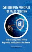 Cybersecurity Principles for Fraud Detection: Enterprise Systems, Secure Payments, and Database Resilience 4706246288 Book Cover