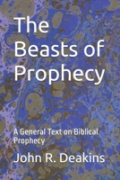 The Beasts of Prophecy: A General Text on Biblical Prophecy B0G6S1W4V9 Book Cover