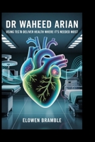 Dr Waheed Arian: Using Tech to Deliver Health Where It’s Needed Most B0FR39VNWH Book Cover