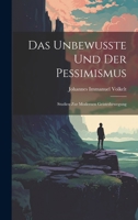 Das Unbewusste Und Der Pessimismus: Studien Zur Modernen Geistesbewegung 1021357782 Book Cover