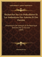 Recherches Sur Les Pedicellaires Et Les Ambualcres Des Asteries Et Des Oursins: Propositions De Geologie Et De Botanique Donnees Par La Facultie (1869) 1168403413 Book Cover