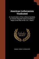 American Lutheranism Vindicated; or, Examination of the Lutheran Symbols, on Certain Disputed Topics Including a Reply to the Plea of Rev. W. J. Mann 1533403376 Book Cover