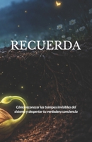 RECUERDA: Cómo reconocer las trampas invisibles del sistema y despertar tu verdadera conciencia B0GSVNHQSH Book Cover