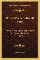 The Beekeeper's Handy Book: Twenty-Two Years' Experience In Queen-Rearing 1104908247 Book Cover