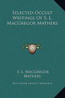 Selected Occult Writings Of S. L. MacGregor Mathers 1425454143 Book Cover