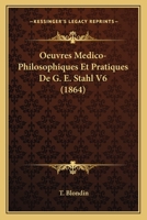 Oeuvres Medico-Philosophiques Et Pratiques De G. E. Stahl V6 (1864) 1167721071 Book Cover