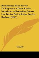 Remarques Pour Servir De Reponse A Deux Ecrits Imprimez A Bruxelles Contre Les Droits De La Reine Sur Le Brabant (1667) 1166178293 Book Cover