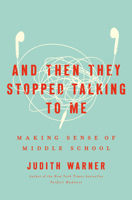 And Then They Stopped Talking to Me: Making Sense of Middle School 1101905891 Book Cover