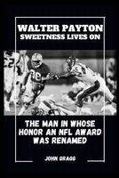 Walter Payton Sweetness Lives on: The Man in Whose Honor an NFL Award Was Renamed B0CVB6C9CJ Book Cover