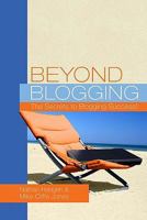 Beyond Blogging: The Secrets to Blogging Success 1450505392 Book Cover