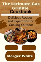 The Ultimate Gas Griddle Cookbook: Delicious Recipes and Expert tips for Cooking Outdoor B0BZ1NZR19 Book Cover