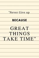 Never Give up Because Great Things Take Time: Notebook Novelty Gift for Quotes Lover,6x9 lined blank 100 pages, White papers Lined cover 1691103993 Book Cover