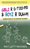 GIRLZ-R-STOO-PID and BOYZ-R-DUH-M: Observations of an Unbiased Traveler 0578551160 Book Cover