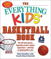 Everything Kids' Basketball Book: The All-Time Greats, Legendary Teams, Today's Superstars - And Tips on Playing Like a Pro 1605501654 Book Cover