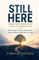 Still Here: Twenty True Stories of Life After the Darkest Days: Real People, Severe Depression, and the Quiet Fight Back to Hope B0GYFRXDMK Book Cover