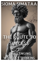 THE ROUTE TO SUCCESS: CHALLENGING WORLDLY THINKING B0F8TPLD8V Book Cover