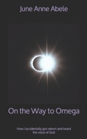 On the Way to Omega: How I accidentally got reborn and heard the voice of God 1973241390 Book Cover