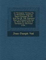 Le Trompeur Tromp Ou La Rencontre Impr Vue. Opera Comique En Un Acte Par M. Vad . Repr Sent Pour La Premi Re Fois Sur Le Th Tre de La Foire S. Germai 1286963907 Book Cover
