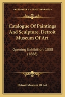 Catalogue of Paintings and Sculpture, Detroit Museum of Art: Opening Exhibition, 1888 1014456061 Book Cover