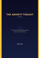THE ANXIETY TOOLKIT Foundation: A Practical Guide to Managing Anxiety Without the Toxic Positivity B0GL24P7N6 Book Cover